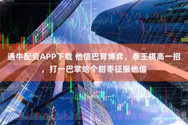 通牛配资APP下载 他信巴育博弈，泰王棋高一招，打一巴掌给个甜枣征服他信